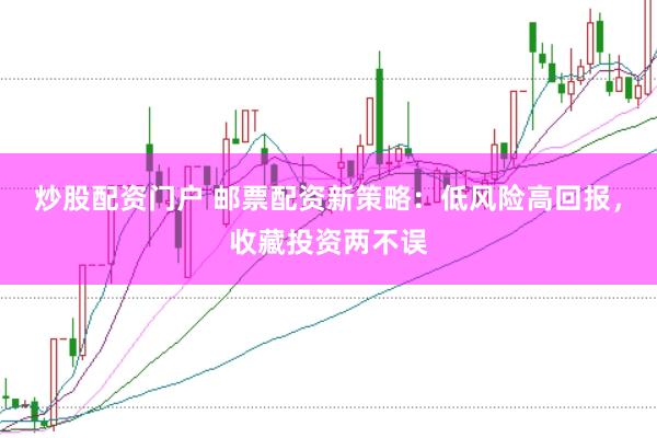 炒股配资门户 邮票配资新策略：低风险高回报，收藏投资两不误