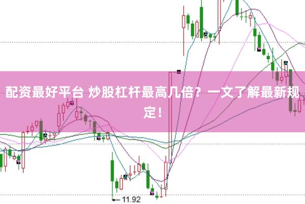 配资最好平台 炒股杠杆最高几倍？一文了解最新规定！