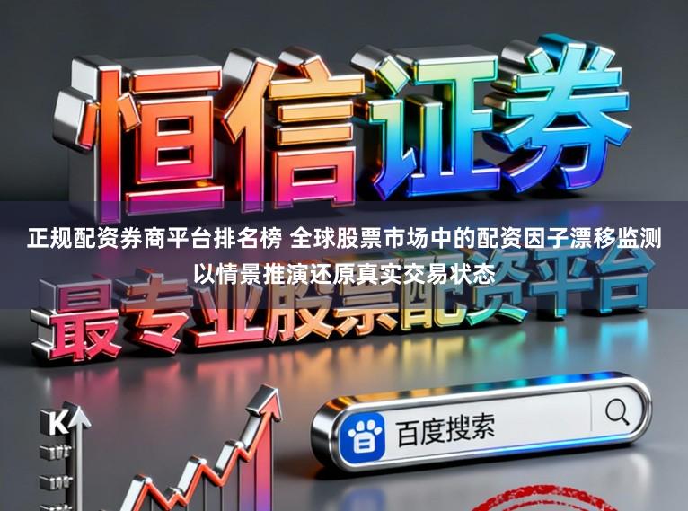 正规配资券商平台排名榜 全球股票市场中的配资因子漂移监测以情景推演还原真实交易状态