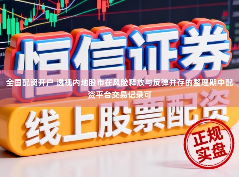 全国配资开户 透视内地股市在风险释放与反弹并存的整理期中配资平台交易记录可