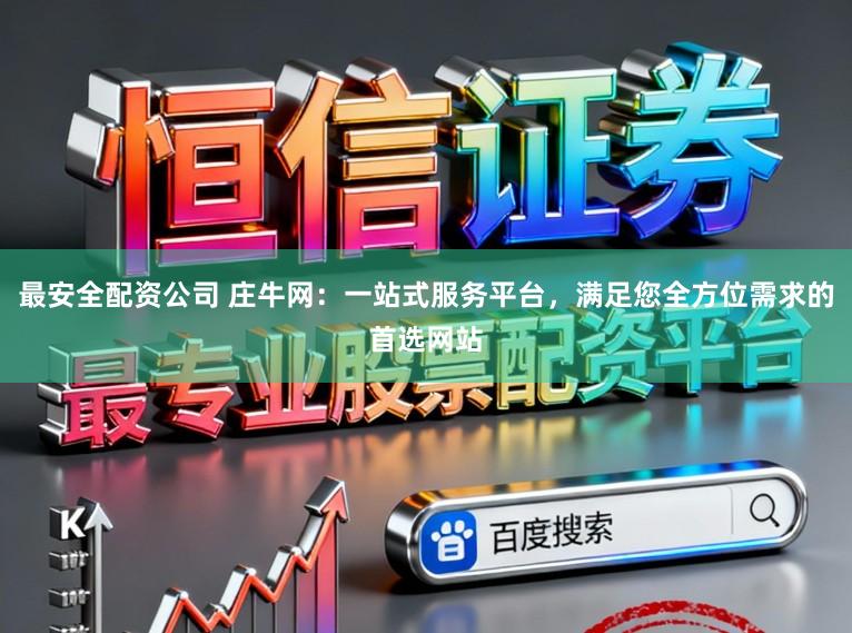 最安全配资公司 庄牛网：一站式服务平台，满足您全方位需求的首选网站