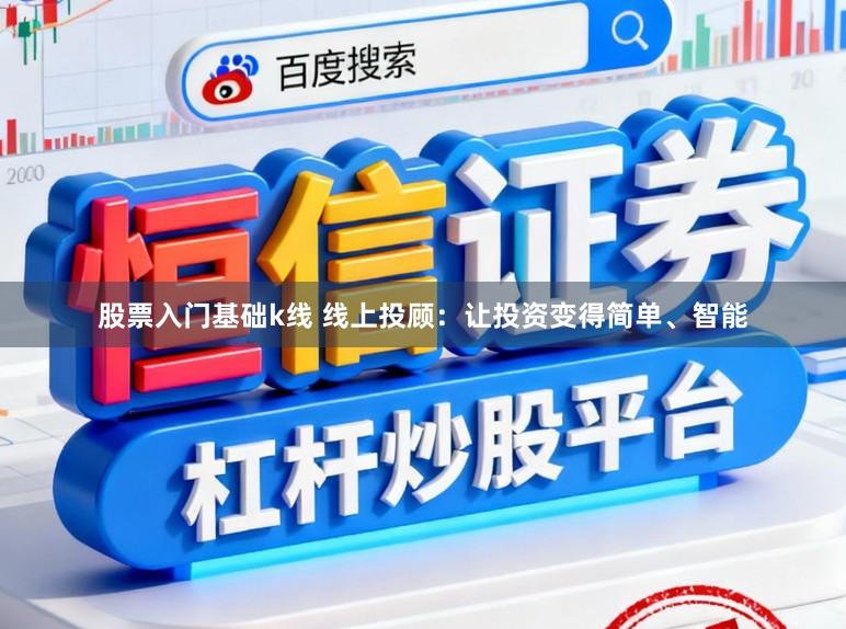 股票入门基础k线 线上投顾：让投资变得简单、智能