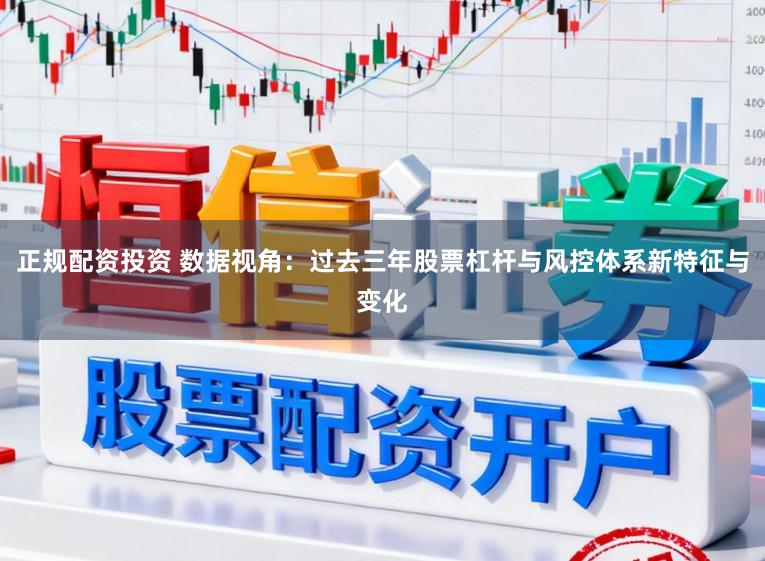 正规配资投资 数据视角：过去三年股票杠杆与风控体系新特征与变化