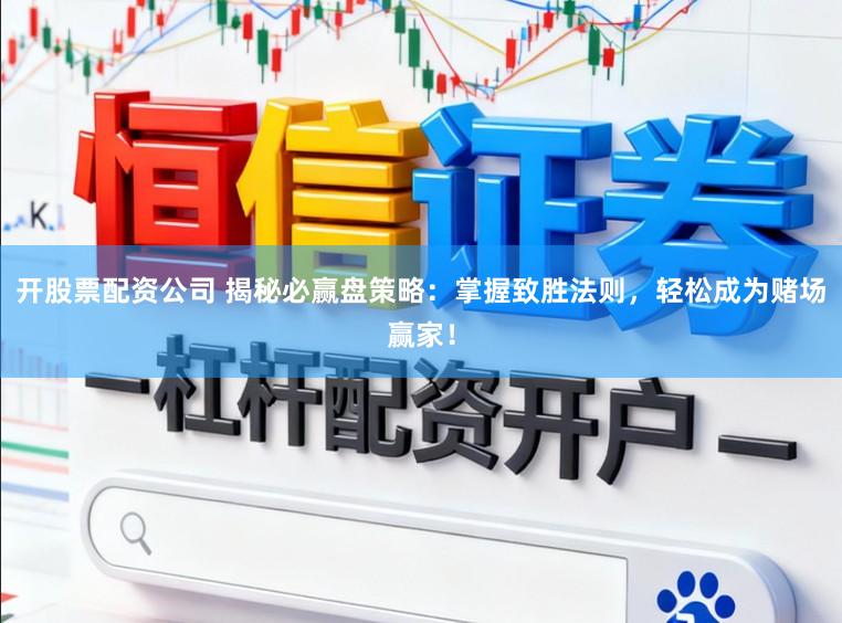 开股票配资公司 揭秘必赢盘策略：掌握致胜法则，轻松成为赌场赢家！