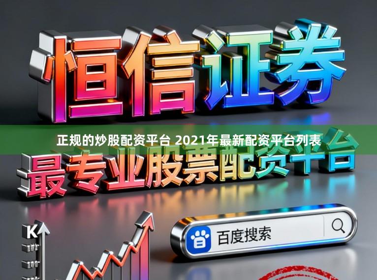 正规的炒股配资平台 2021年最新配资平台列表