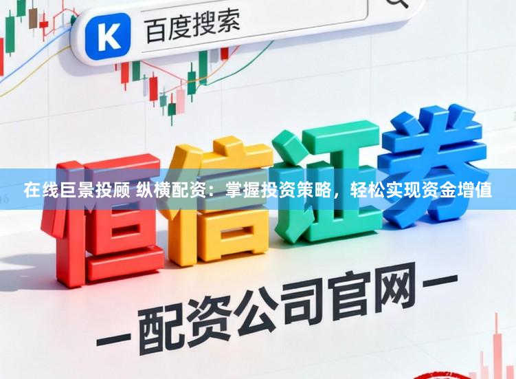 在线巨景投顾 纵横配资：掌握投资策略，轻松实现资金增值
