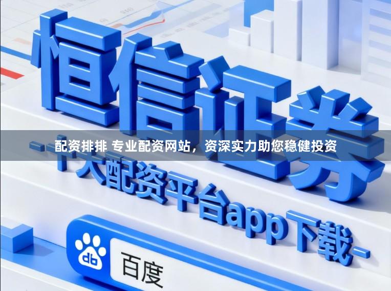 配资排排 专业配资网站，资深实力助您稳健投资
