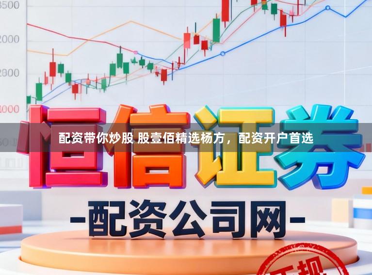 配资带你炒股 股壹佰精选杨方，配资开户首选