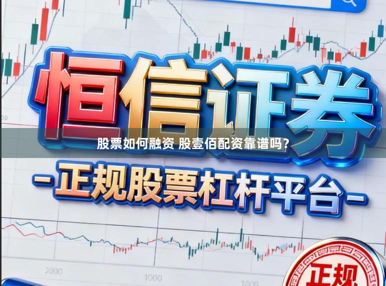 股票如何融资 股壹佰配资靠谱吗？
