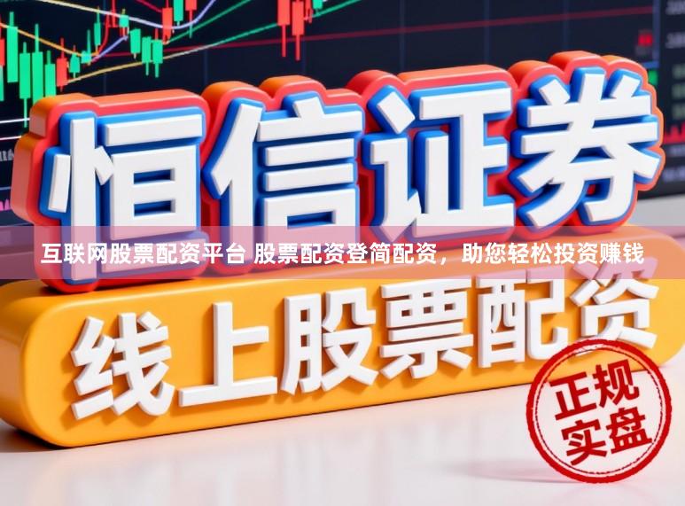 互联网股票配资平台 股票配资登简配资，助您轻松投资赚钱