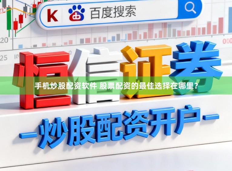 手机炒股配资软件 股票配资的最佳选择在哪里？