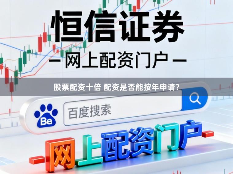 股票配资十倍 配资是否能按年申请？